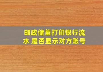 邮政储蓄打印银行流水 是否显示对方账号